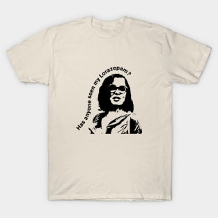 Has anyone seen my Lorazepam? T-Shirt